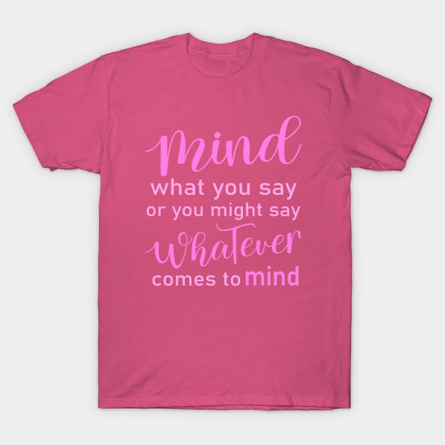 Mind what you say or you might say whatever comes to mind, Wise Mind T-Shirt by FlyingWhale369